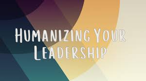 Humanizing Leadership: The Most Valuable Skill of the Modern Era